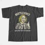 Beetlejuice I Put the Fun in Funeral Shirt