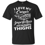 I Love My Curves My Tattoos My Imperfections shirt, tank, sweater