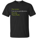 Dear racism I am not my grandparents shirts