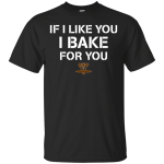 If I like you I Bake for you shirt, tank, sweater