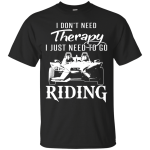 I Don't Need Therapy, I Just Need To Go Riding shirt