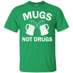 Funny St. Patrick's day: Cheers Mugs Not Drugs Shirt, Hoodie, Tank