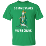 Go Home Snakes, You're Drunk Shirt, Hoodie, Tank