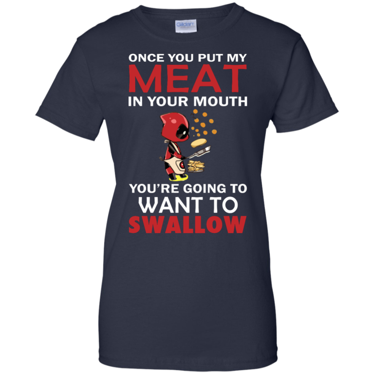 Deadpool: Once you put my meat in your mouth shirt, hoodie, tank