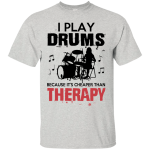I Play Drums Because It's Cheaper Than Therapy shirt/hoodie