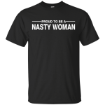 Proud To Be a Nasty Woman Tee, Hoodie, Tank