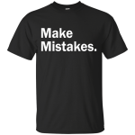Make Mistakes t-shirt, tank, racerback