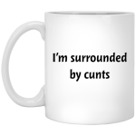 I’m surrounded by cunts mugs
