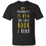 My Personality Is 85% The Last Book I Read Shirt