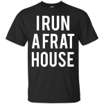 I run a frat house t-shirt, tank, sweatshirt