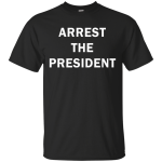 Arrest the president shirt, hoodie, racerback