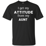 I Get My Attitude From My Aunt Shirt, Hoodie, Tank