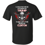I would rather be offended by Trump than left for dead by Clinton shirt, hoodie