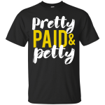 Pretty Petty & Paid T-Shirt, Hoodie, Sweatshirt