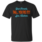 Dear Parents Tag You're It Love Teachers shirt, tank, sweater