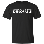 Proud To Be A Deplorable T-Shirt, Hoodie