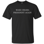 Make Obama President Again Shirt, Sweater, Tank