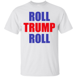 Roll Trump Roll Shirt, Tank, Racerback