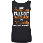 Sorry, Sarcasm Falls Out of my Mouth like stupidity t-shirt, tank top