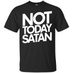 Not Today Satan Shirt, Sweater, Tank