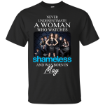 Never Underestimate A Woman Who Watches Shameless And Was Born In May shirt