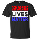 DEPLORABLE LIVES MATTER SHIRT, HOODIE : 2016 ELECTION
