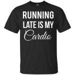 Running late is my Cardio shirt, tank top