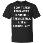 I Don't Spew Profanities I Enunciate Them Clearly t-shirt, tank