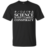 Science is not a Liberal conspiracy shirt