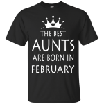 The best Aunts are born in February shirt, tank, sweater
