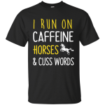 I Run On Caffeine Horses and Cuss Words Shirt, Hoodie, Tank