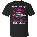 They call me Grandma because partner in crime makes me sound like a bad influence shirt