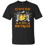 My broom broke so now I Waitress shirt, hoodie, tank