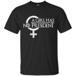 A Girl Has No President Shirt, Hoodie, Tank