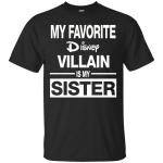 My favorite Disney Villain is my sister shirt, hoodie, long sleeve