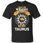 I May Be Wrong But I Highly Doubt It I'm A Taurus Shirt, Hoodie, Tank
