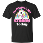 Unicorn: I’m feeling a tad stabby today shirt, hoodie, tank
