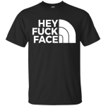 Funny t-shirt: Hey Fuck Face shirt, sweater, tank