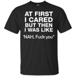 At first I cared but then I was like 'NAH, FUCK YOU shirt, tank