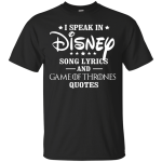 I Speak In Disney Song Lyrics And Game of Thrones Quotes shirt