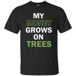 My money grows on trees shirt, tank, hoodie