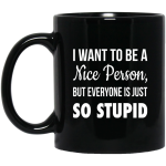 I want to be a Nice Person But everyone is just so Stupid mugs