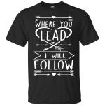 Where You Iead I Will Follow Shirt, Hoodie, Tank