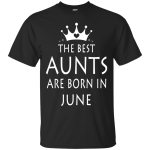 The best Aunts are born in June shirt, tank, sweater