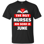 The best Nurses are born in June shirt, hoodie, tank