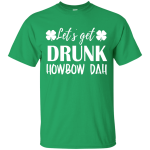 Let's Get Drunk Howbow Dah shirt