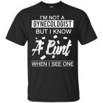 I'm not a gynecologist but I know a cunt when I see one shirt, hoodie