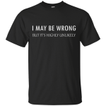 I May Be Wrong But It's Highly Unlikely shirt, tank