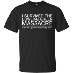 I Survived the Bowling Green Massacre T-Shirt, Hoodie, Tank
