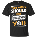 Your mother should have swallowed you t-shirt, tank top